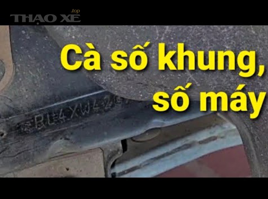 Làm sao để tránh lỗi số khung số máy không khớp giấy tờ khi mua bán và sử dụng xe?